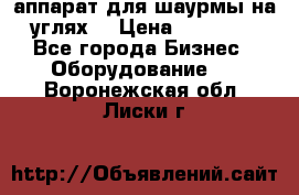 аппарат для шаурмы на углях. › Цена ­ 18 000 - Все города Бизнес » Оборудование   . Воронежская обл.,Лиски г.